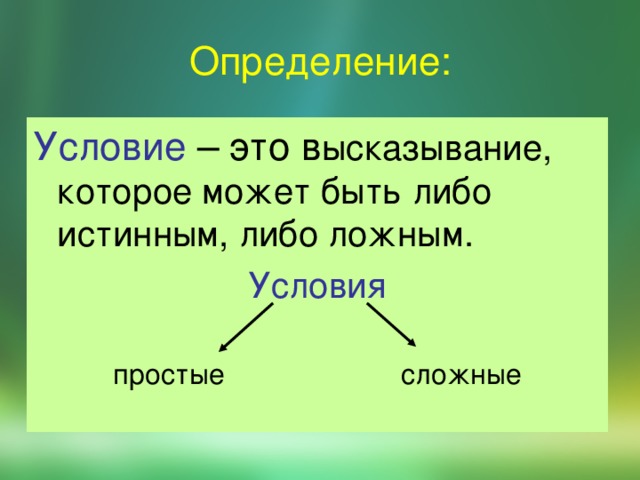 Определение: Условие  – это в ысказывание, которое может быть либо истинным, либо ложным. Условия простые сложные 