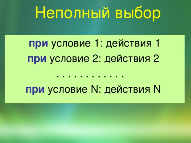 Неполный выбор при условие 1: действия 1 при  условие 2: действия 2 . . . . . . . . . . . .   при условие N: действия N 