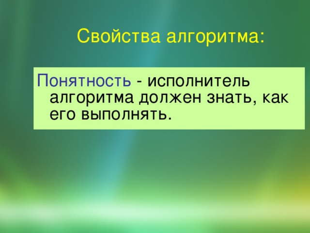 Свойства алгоритма: Понятность - исполнитель алгоритма должен знать, как его выполнять. 