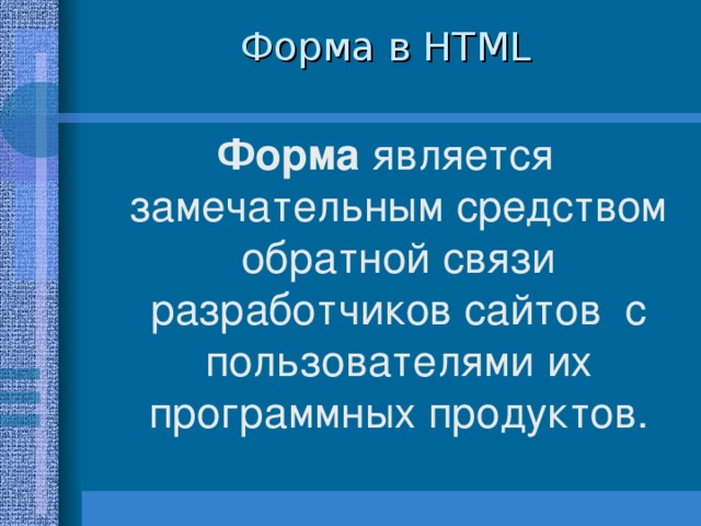 Форма в HTML Форма является замечательным средством обратной связи разработчиков сайтов с пользователями их программных продуктов.  