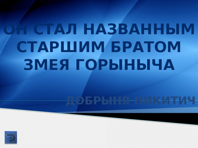 Он стал названным старшим братом змея Горыныча Добрыня Никитич 