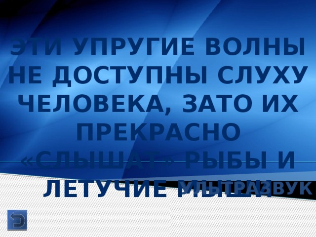 Эти упругие волны не доступны слуху человека, зато их прекрасно «слышат» рыбы и летучие мыши Ультразвук 