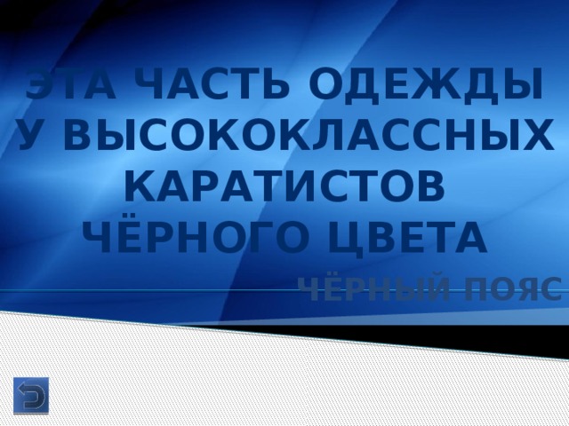 Эта часть одежды у высококлассных каратистов чёрного цвета Чёрный пояс 
