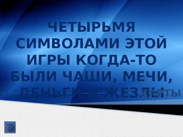 Четырьмя символами этой игры когда-то были чаши, мечи, деньги и жезлы Карты 