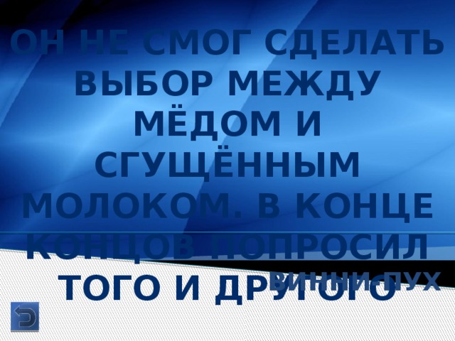 Он не смог Сделать выбор между мёдом и сгущённым молоком. В конце концов попросил того и другого Винни-пух 