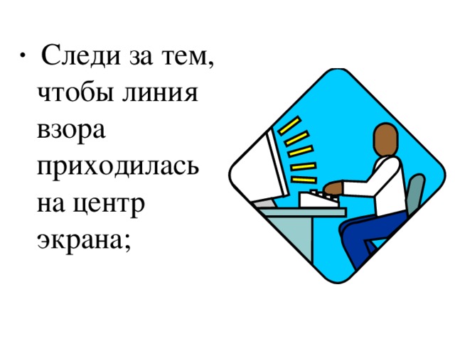  Следи за тем, чтобы линия взора приходилась на центр экрана; 