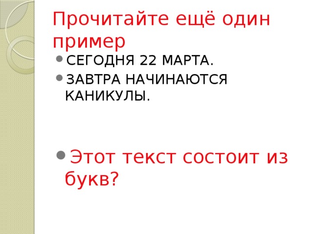 Прочитайте ещё один пример СЕГОДНЯ 22 МАРТА. ЗАВТРА НАЧИНАЮТСЯ КАНИКУЛЫ. Этот текст состоит из букв? 