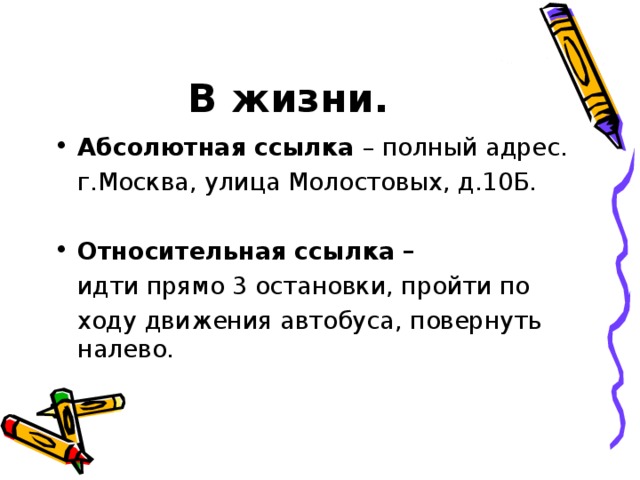 В жизни . Абсолютная ссылка – полный адрес.  г.Москва, улица Молостовых, д.10Б. Относительная ссылка –  идти прямо 3 остановки, пройти по  ходу движения автобуса, повернуть налево. 
