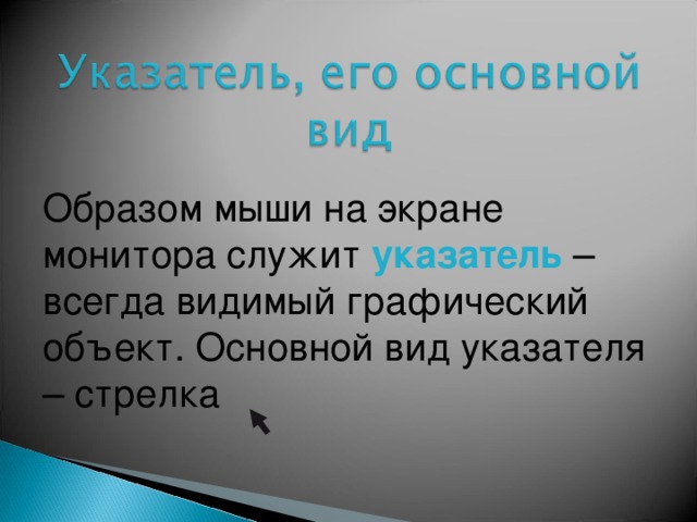 Образом мыши на экране монитора служит указатель – всегда видимый графический объект. Основной вид указателя – стрелка 