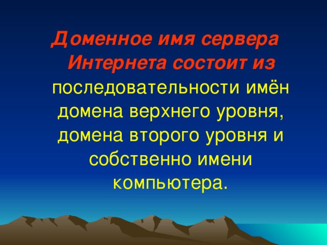 Доменное имя сервера Интернета состоит из последовательности имён домена верхнего уровня, домена второго уровня и собственно имени компьютера. 