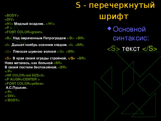S - перечеркнутый шрифт      Медный всадник.      Над омраченным Петроградом      Дышал ноябрь осенним хладом.      Плеская шумною волной      В края своей ограды стройной,    Нева металась, как больной  В своей постели беспокойной.       А.С.Пушкин.      Основной синтаксис:   