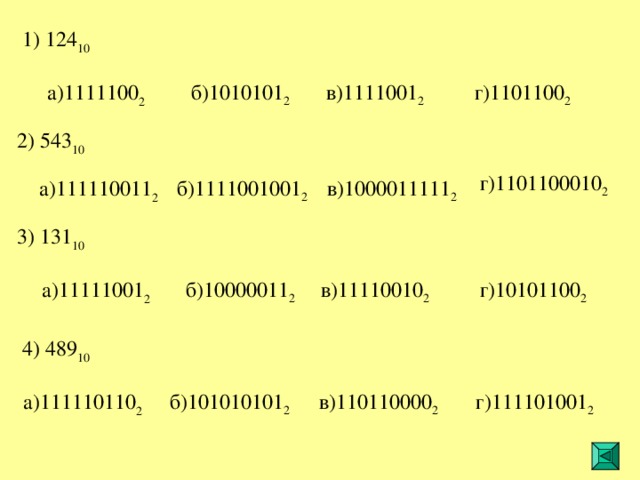 1 )  124 10 1111100 2 б) 1010101 2 г) 1101100 2 в) 1111001 2 2 )  543 10 г) 1101100 010 2 б) 1111001 001 2 1111100 11 2 в) 10 000 111 11 2 131 10 б) 10 0 0 0 01 1 2 в) 1111001 0 2 г) 1 0 101100 2 1111100 1 2 489 10 111110 11 0 2 б) 101010 10 1 2 г) 11110 10 01 2 в) 1101100 00 2 