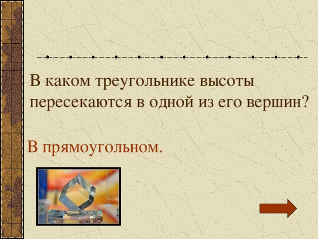 В каком треугольнике высоты пересекаются в одной из его вершин? В прямоугольном. 