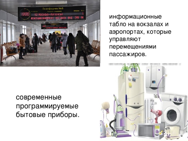 информационные табло на вокзалах и аэропортах, которые управляют перемещениями пассажиров. современные программируемые бытовые приборы. 