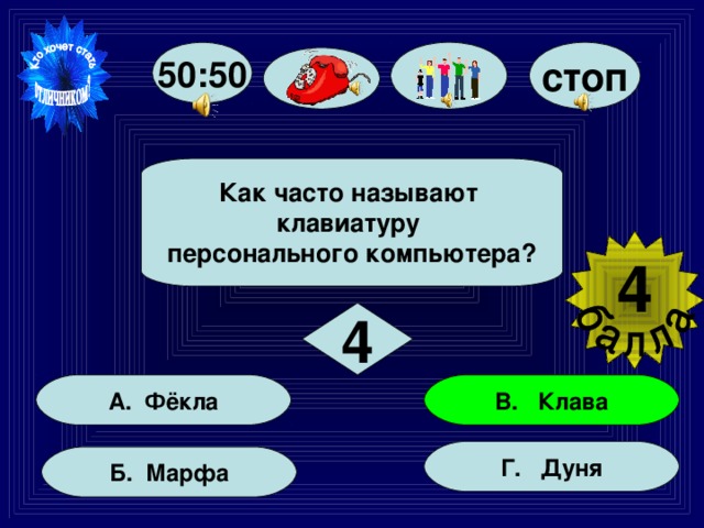 50:50 стоп  Как часто называют клавиатуру персонального компьютера?  4  4 В. Клава А. Фёкла Г. Дуня Б. Марфа 