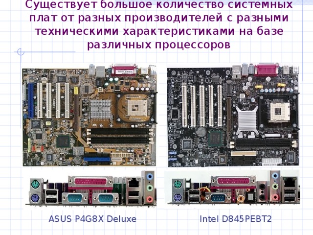 Существует большое количество системных плат от разных производителей с разными техническими характеристиками на базе различных процессоров ASUS P4G8X Deluxe Intel D845PEBT2 