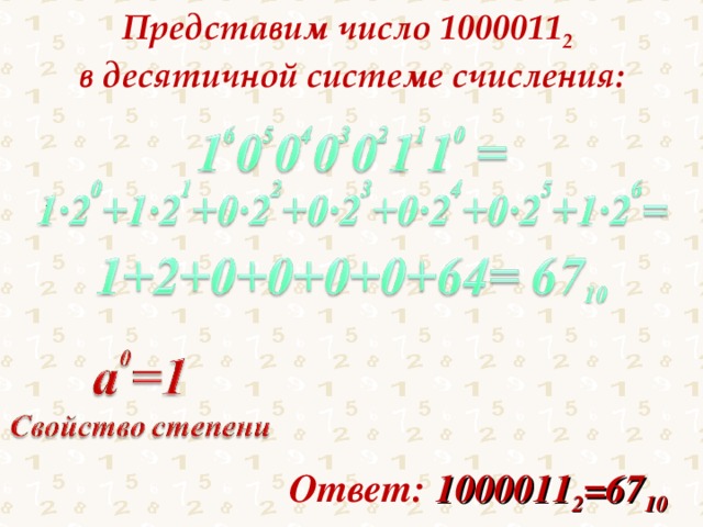 Представим число 1000011 2  в десятичной системе счисления: Ответ: 1000011 2 =67 10 