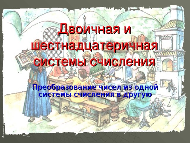 Двоичная и шестнадцатеричная системы счисления Преобразование чисел из одной системы счисления в другую 