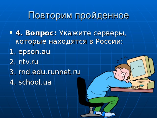 4.  Вопрос: Укажите серверы, которые находятся в России: 1. epson.au 2. ntv.ru 3. rnd.edu.runnet.ru 4. school.ua 