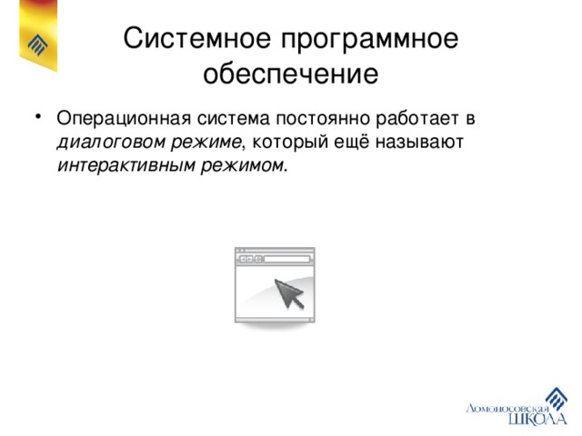 Системное программное обеспечение Операционная система постоянно работает в диалоговом режиме , который ещё называют интерактивным режимом . 