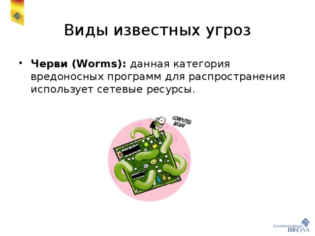 Виды известных угроз Черви (Worms): данная категория вредоносных программ для распространения использует сетевые ресурсы. 