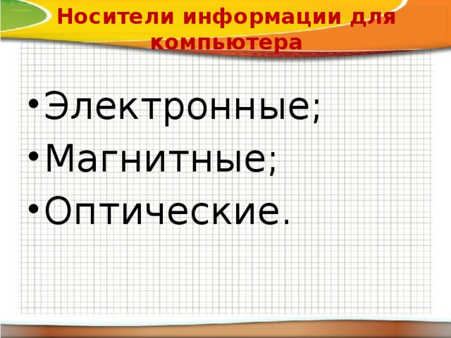 Носители информации для компьютера Электронные; Магнитные; Оптические. 