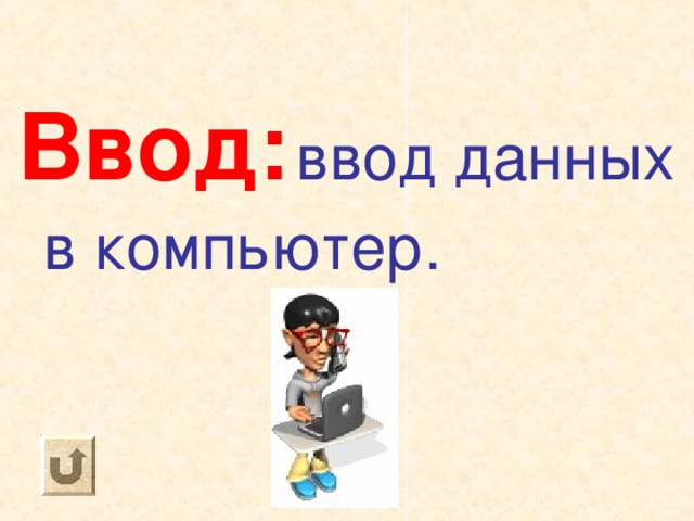 Ввод:  ввод данных в компьютер. 