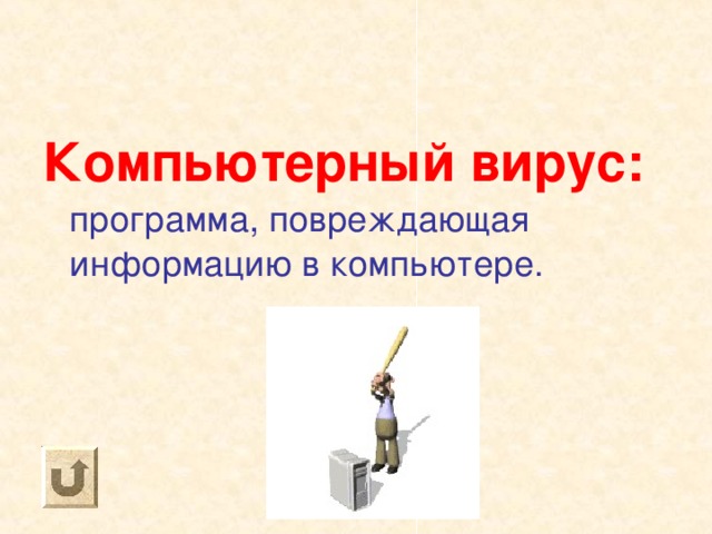 Компьютерный вирус:  программа, повреждающая информацию в компьютере. 