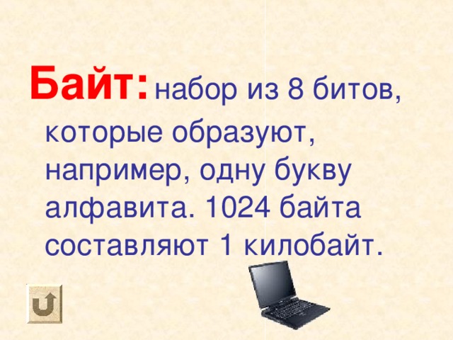 Байт:  набор из 8 битов, которые образуют, например, одну букву алфавита. 1024 байта составляют 1 килобайт. 