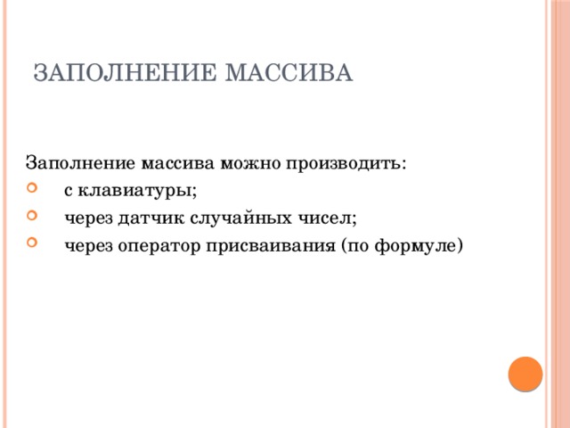 Заполнение массива Заполнение массива можно производить: с клавиатуры; через датчик случайных чисел; через оператор присваивания (по формуле)  