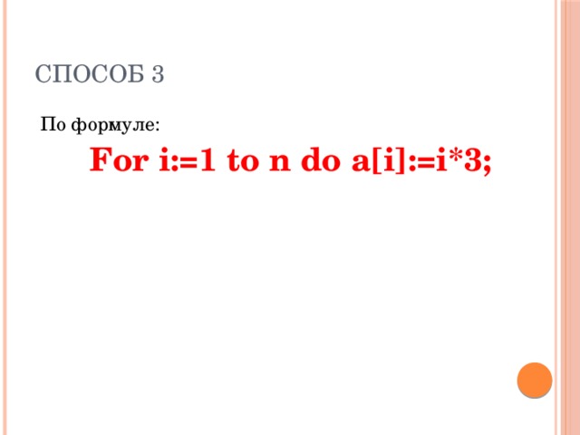 Способ 3 По формуле: For i:=1 to n do а[i]:=i*3;  