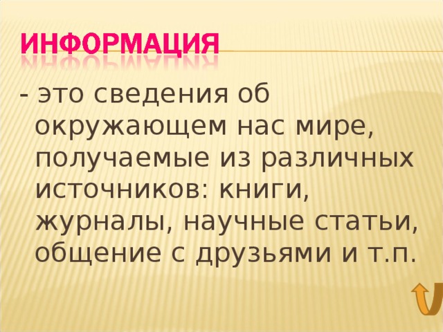 - это сведения об окружающем нас мире, получаемые из различных источников: книги, журналы, научные статьи, общение с друзьями и т.п. 