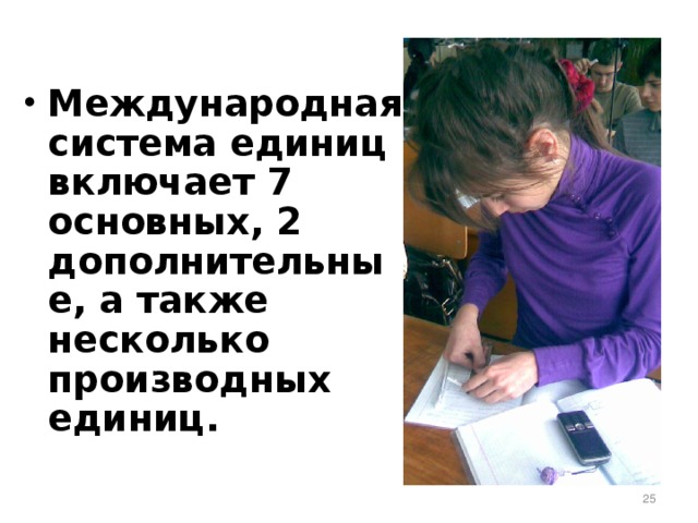 Международная система единиц включает 7 основных, 2 дополнительные, а также несколько производных единиц.   