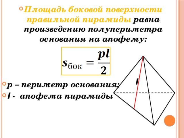 Площадь боковой поверхности правильной пирамиды равна произведению полупериметра основания на апофему:    p – периметр основания; l - апофема пирамиды l 