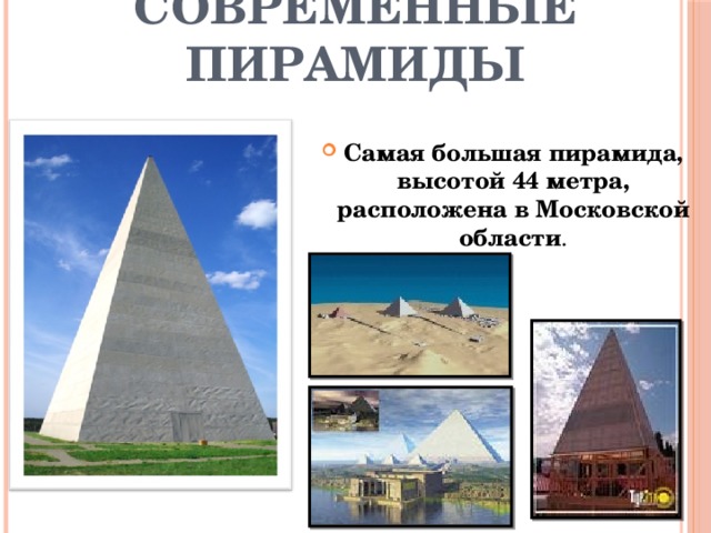 Современные пирамиды Самая большая пирамида, высотой 44 метра, расположена в Московской области . 