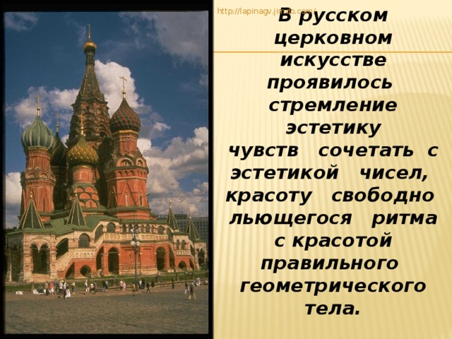 В русском церковном искусстве проявилось стремление эстетику  чувств сочетать с эстетикой чисел, красоту свободно льющегося ритма  с красотой правильного геометрического тела.  М. В. Алпатов http://lapinagv.jimdo.com/  