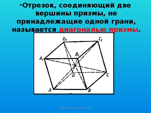 Отрезок, соединяющий две вершины призмы, не принадлежащие одной грани, называется диагональю призмы . http://lapinagv.jimdo.com/ 