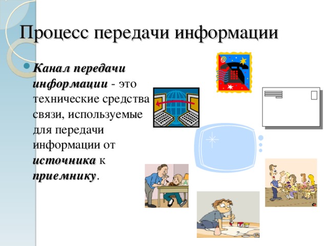 Процесс передачи информации Канал передачи информации - это технические средства связи, используемые для передачи информации от источника к приемнику . 