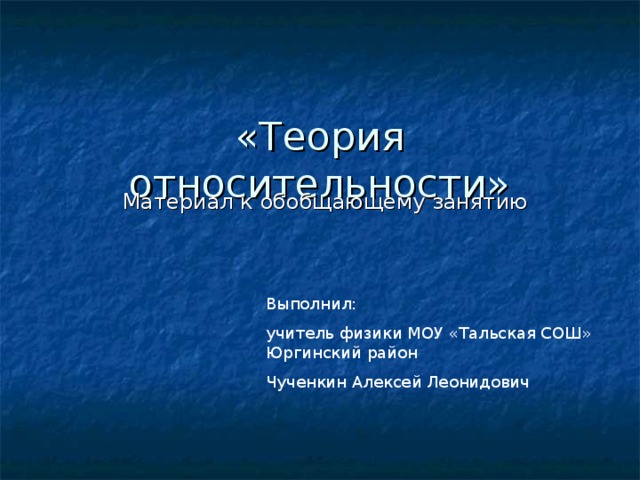 Материал к обобщающему занятию Выполнил: учитель физики МОУ «Тальская СОШ» Юргинский район Чученкин Алексей Леонидович 