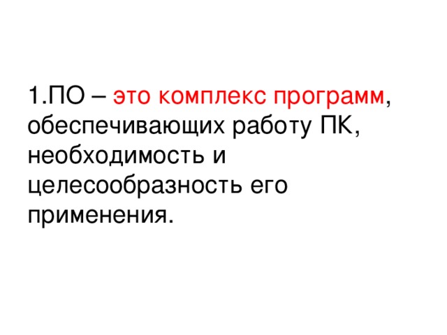 1.ПО – это комплекс программ , обеспечивающих работу ПК, необходимость и целесообразность его применения. 