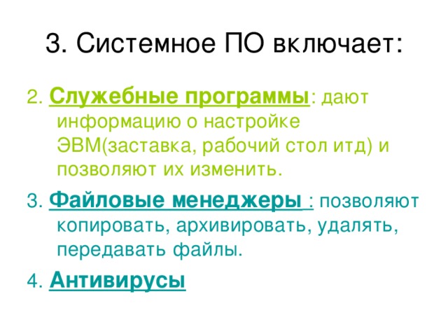 2. Служебные программы : дают информацию о настройке ЭВМ(заставка, рабочий стол итд) и позволяют их изменить. 3. Файловые менеджеры : позволяют копировать, архивировать, удалять, передавать файлы. 4. Антивирусы  