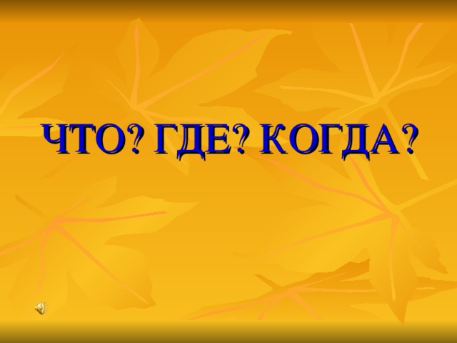 ЧТО? ГДЕ? КОГДА? 