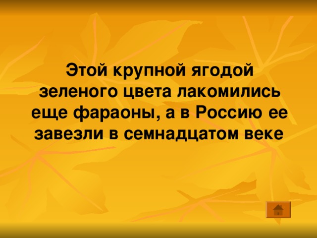 Этой крупной ягодой зеленого цвета лакомились еще фараоны, а в Россию ее завезли в семнадцатом веке  