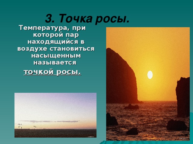 3. Точка росы.   Температура, при которой пар находящийся в воздухе становиться насыщенным называется точкой росы.  