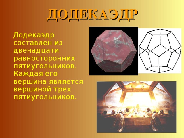 ДОДЕКАЭДР  Додекаэдр составлен из двенадцати равносторонних пятиугольников. Каждая его вершина является вершиной трех пятиугольников.  