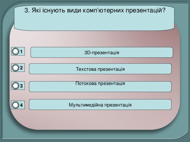 3. Які існують види комп ’ ютерних презентацій?    3 D -презентація 1 0 2 0 3 Потокова презентація 0 Мультимедійна презентація 4 0 