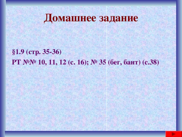 Домашнее задание § 1.9 (стр. 35-36) РТ №№ 10, 11, 12 (с. 16); № 35 (бег, бант) (с.38) 