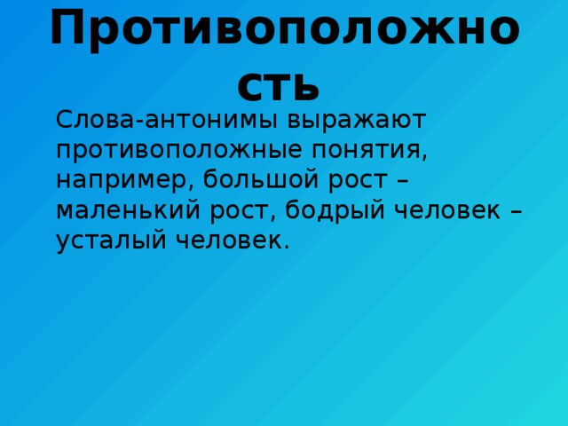 Противоположность  Слова-антонимы выражают противоположные понятия, например, большой рост – маленький рост, бодрый человек – усталый человек. 