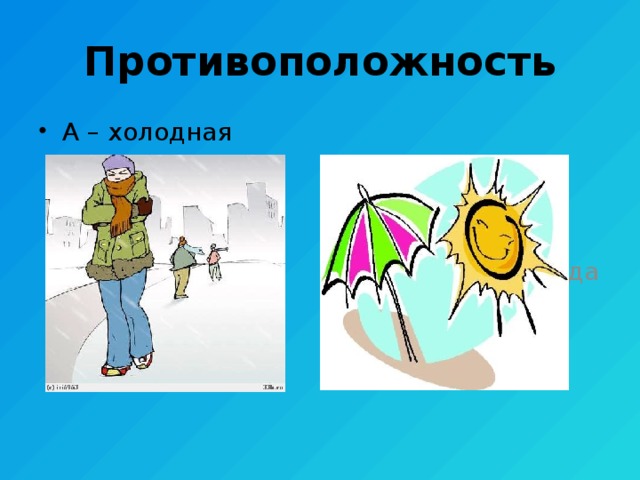 Противоположность А – холодная погода В – жаркая погода 