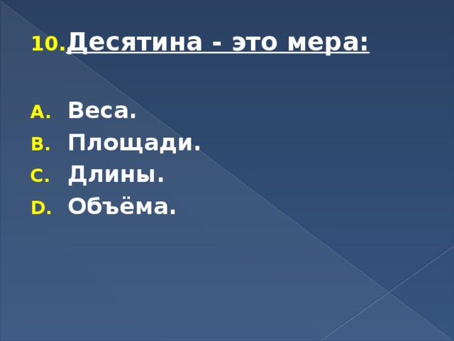 Десятина - это мера:  Веса. Площади. Длины. Объёма. 